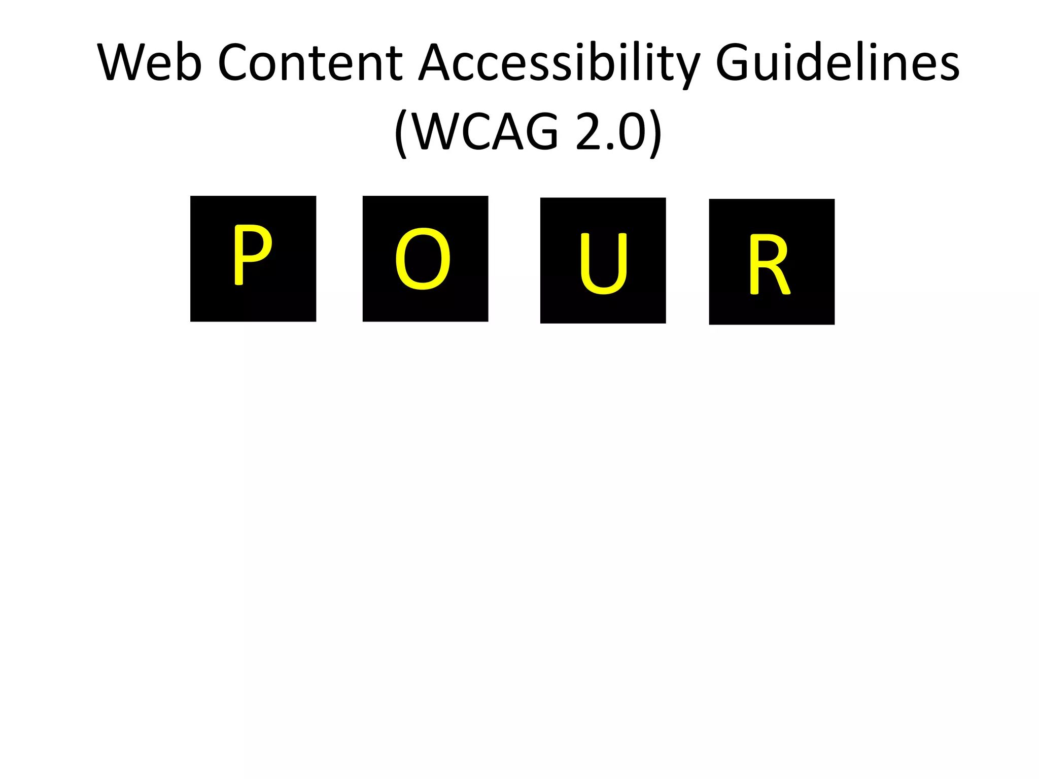 Web Content Accessibility Guidelines
(WCAG 2.0)
P O U R
 