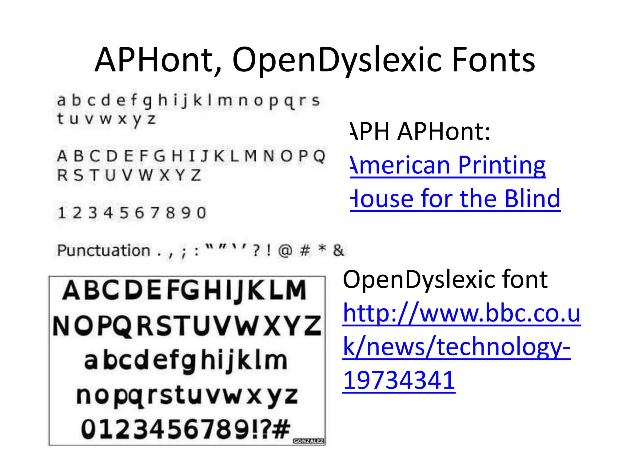 APHont, OpenDyslexic Fonts
APH APHont:
American Printing
House for the Blind
OpenDyslexic font
http://www.bbc.co.u
k/news/technology-
19734341
 