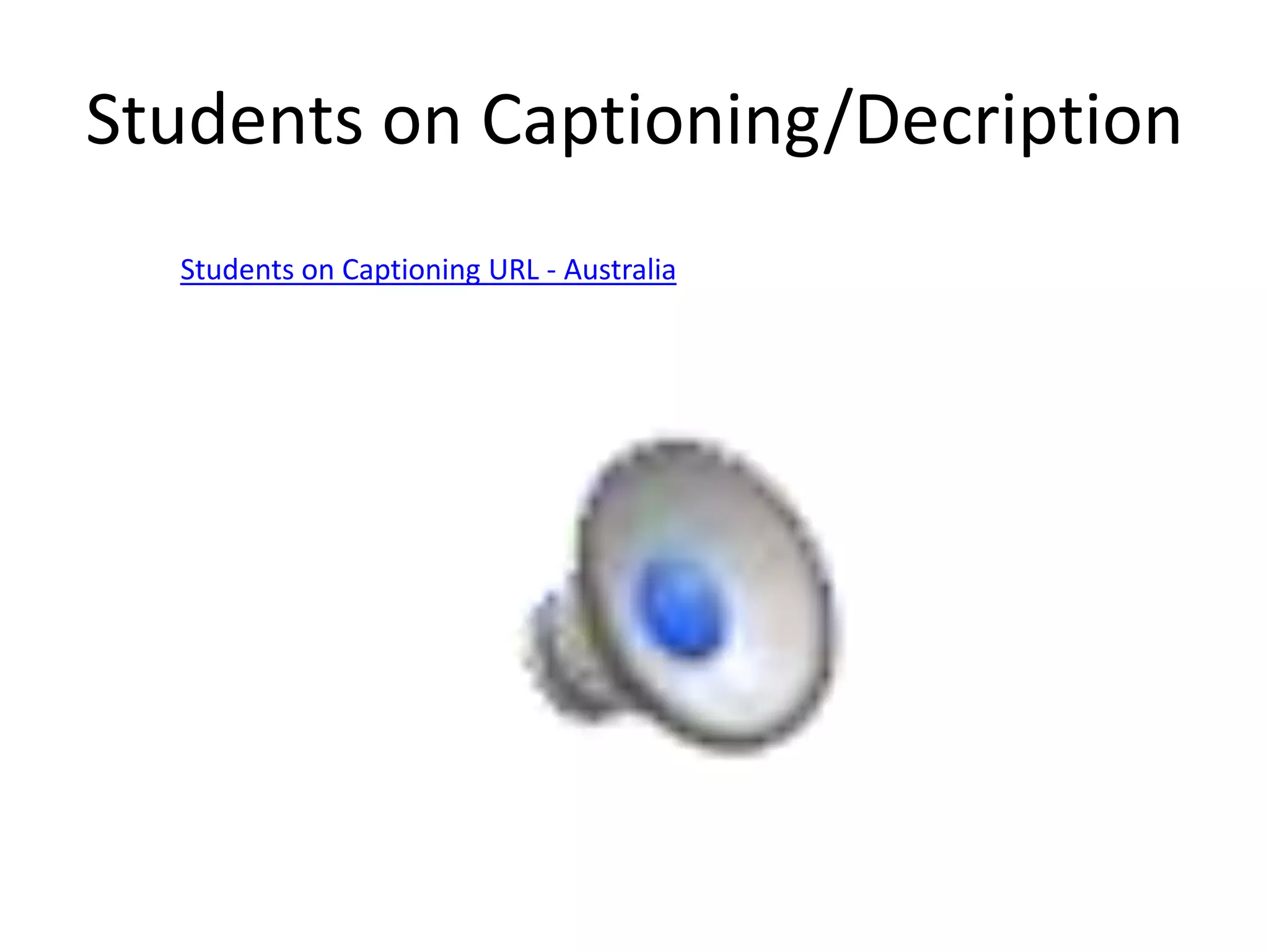 Students on Captioning/Decription
Students on Captioning URL - Australia
 