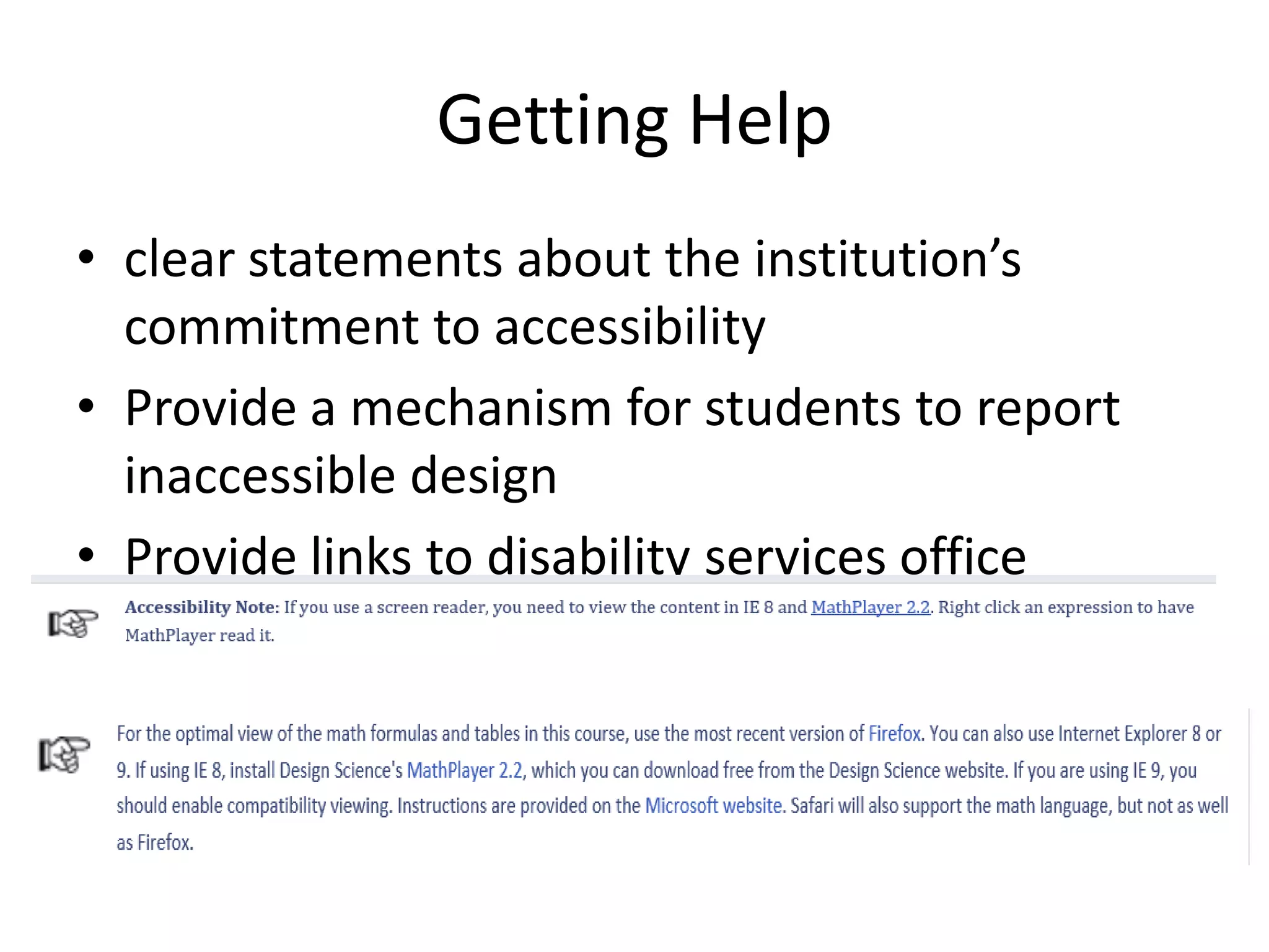 Getting Help
• clear statements about the institution’s
commitment to accessibility
• Provide a mechanism for students to report
inaccessible design
• Provide links to disability services office
 