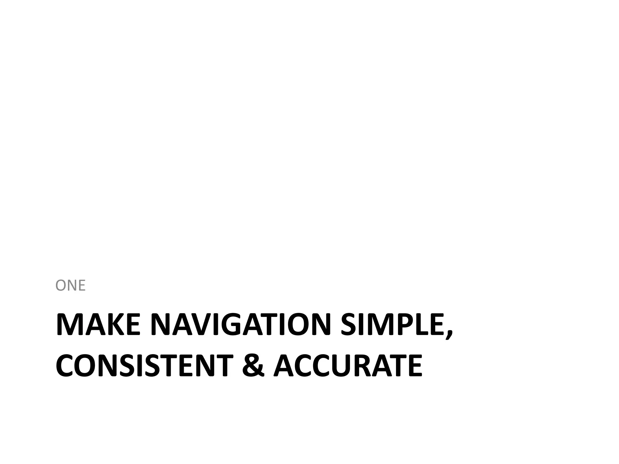 MAKE NAVIGATION SIMPLE,
CONSISTENT & ACCURATE
ONE
 