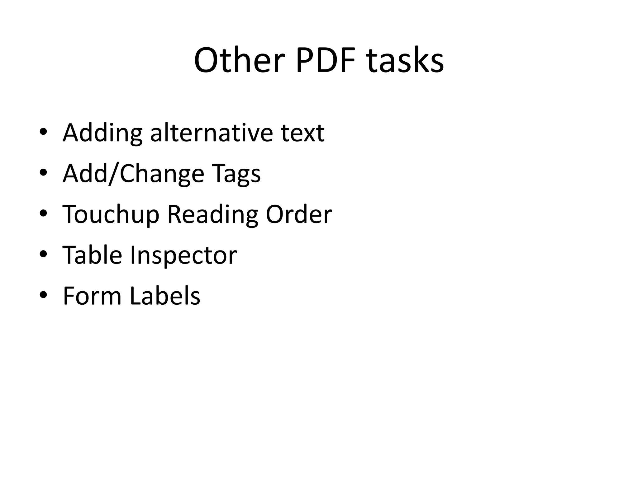 Other PDF tasks
• Adding alternative text
• Add/Change Tags
• Touchup Reading Order
• Table Inspector
• Form Labels
 