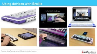 Using devices with Braille
Presenter:Binita Tamang | Senior UI Designer | Mindfire Solutions
 