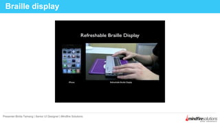 Braille display
Presenter:Binita Tamang | Senior UI Designer | Mindfire Solutions
 