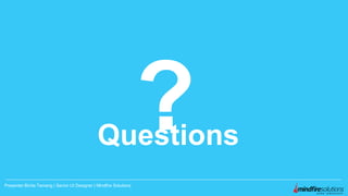 Thank you!!
Questions
Presenter:Binita Tamang | Senior UI Designer | Mindfire Solutions
?
 