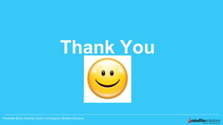 Thank you!!
Thank You
Presenter:Binita Tamang | Senior UI Designer | Mindfire Solutions
 