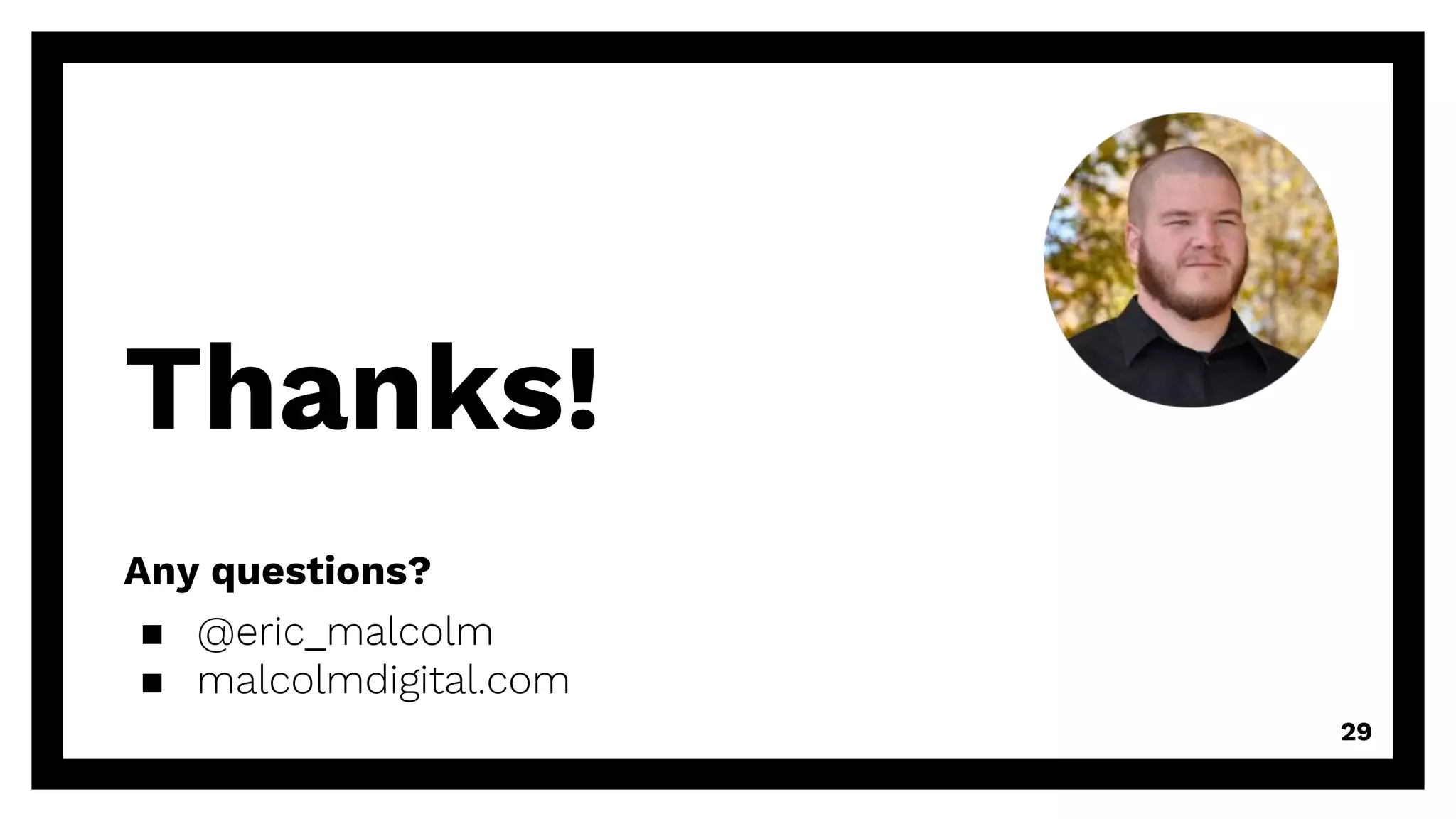 Thanks!
Any questions?
▪ @eric_malcolm
▪ malcolmdigital.com
29
 