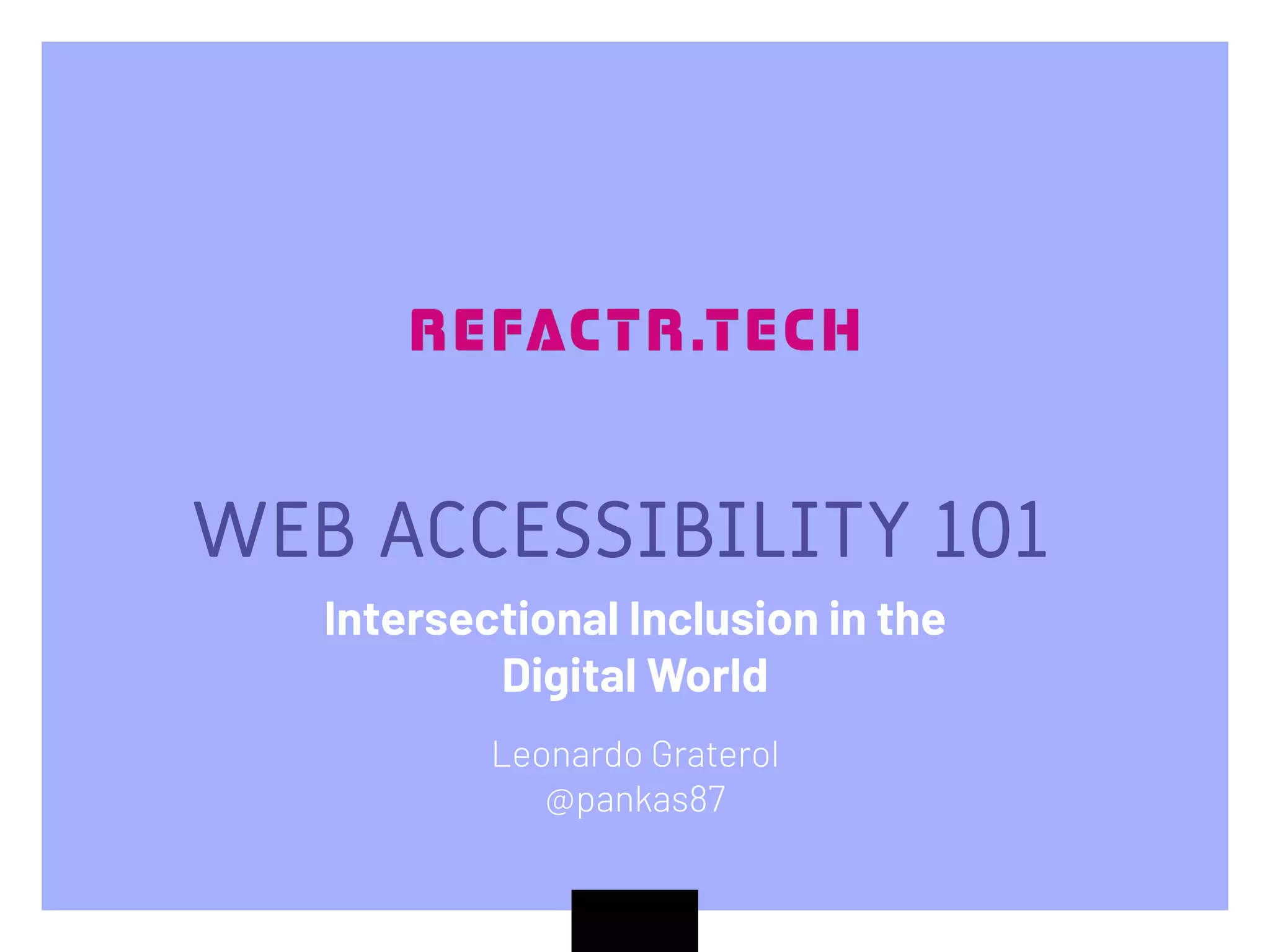 WEB ACCESSIBILITY 101
Intersectional Inclusion in the
Digital World
Leonardo Graterol
@pankas87
 