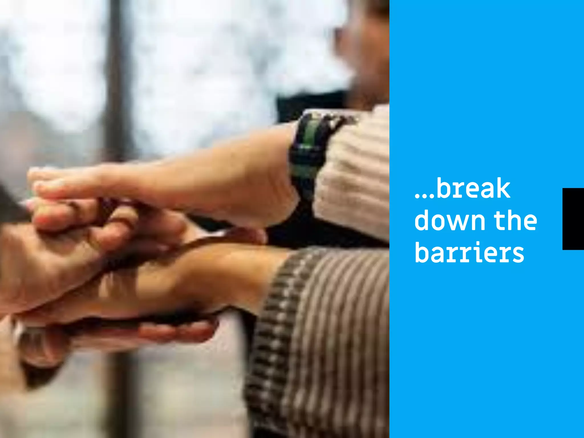 ...break
down the
barriers
 