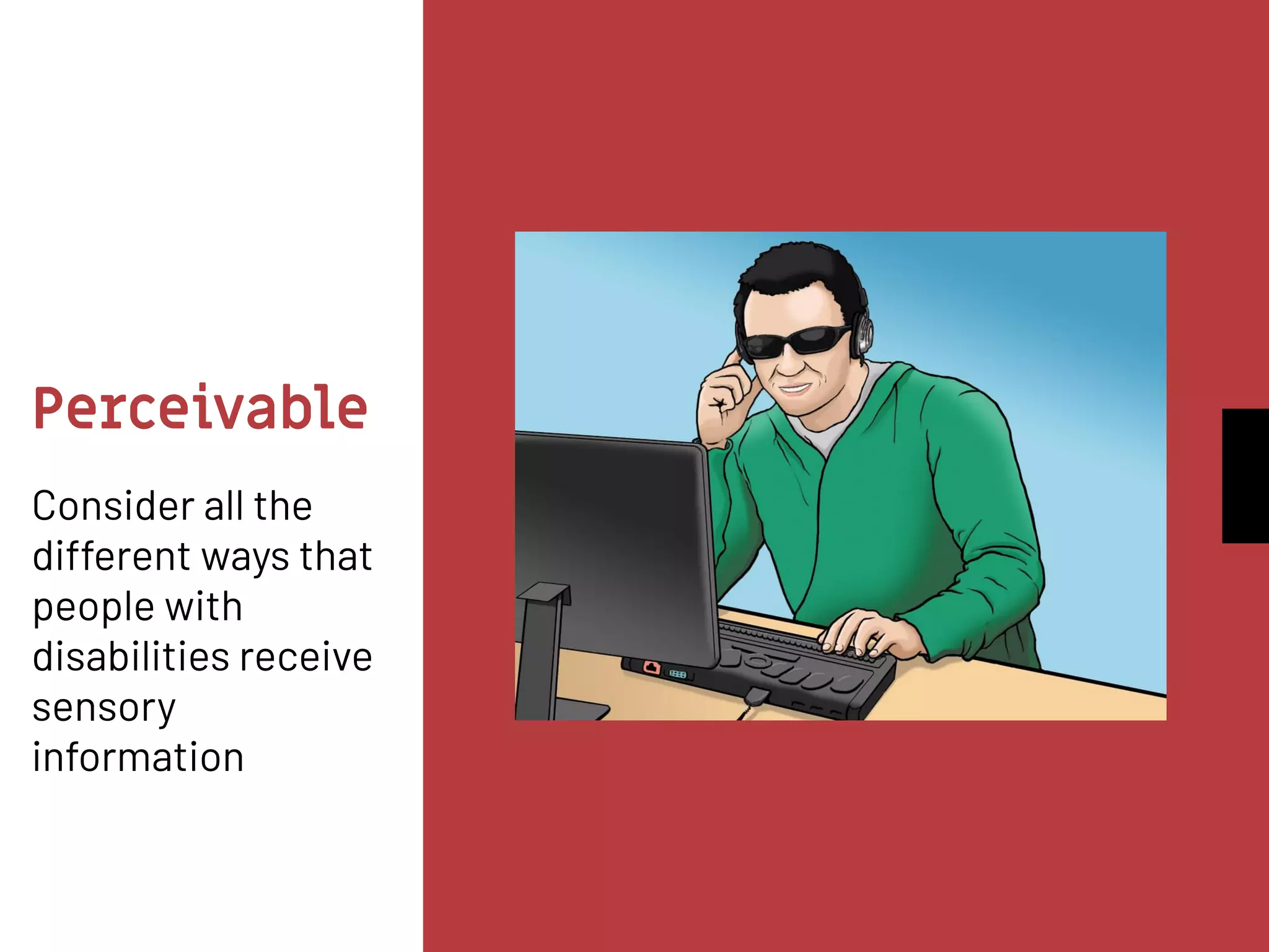 Perceivable
Consider all the
different ways that
people with
disabilities receive
sensory
information
 