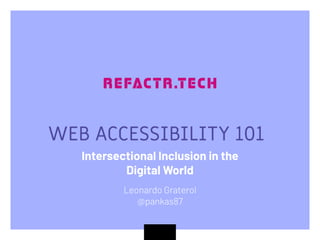 WEB ACCESSIBILITY 101
Intersectional Inclusion in the
Digital World
Leonardo Graterol
@pankas87
 