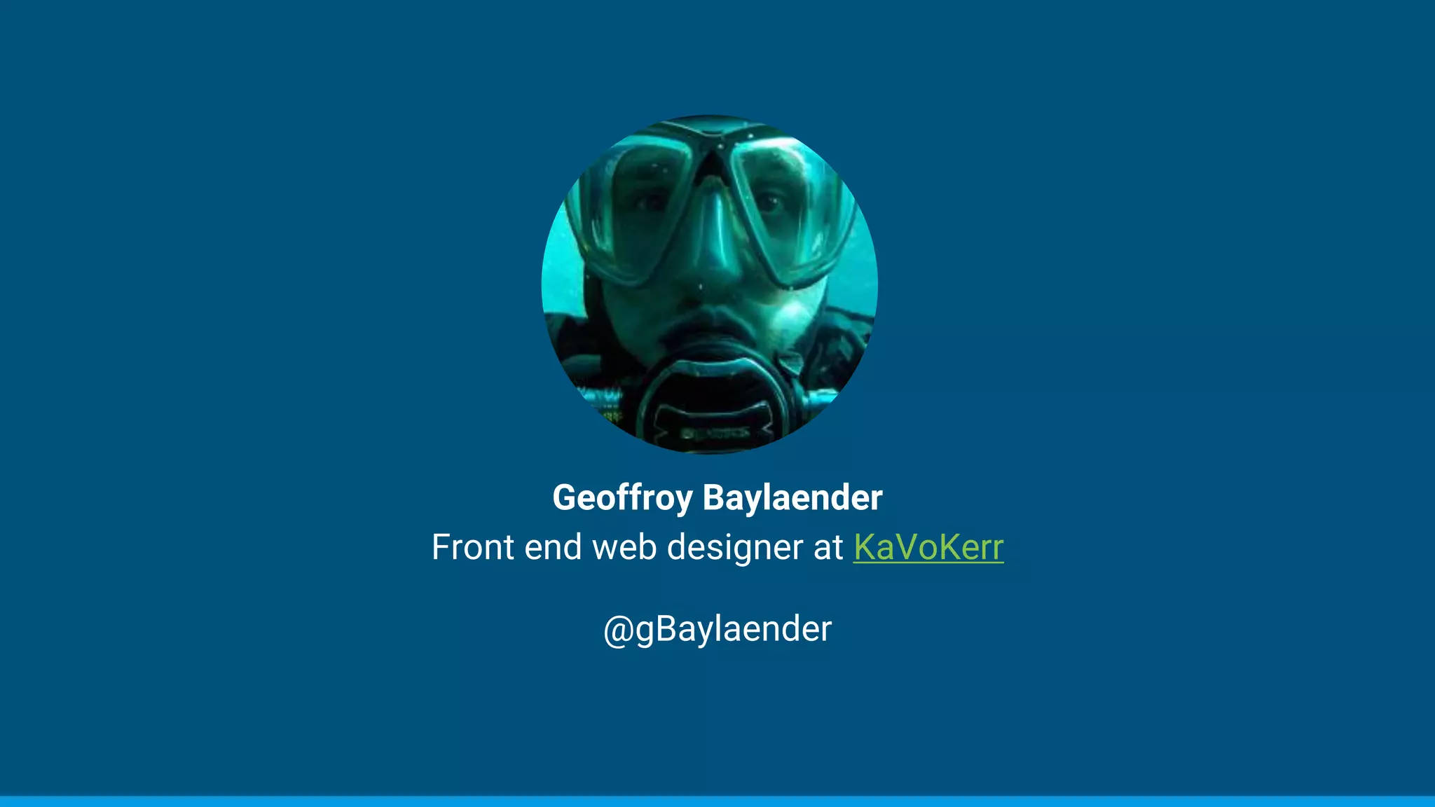 Geoffroy Baylaender
Front end web designer at KaVoKerr
@gBaylaender
 