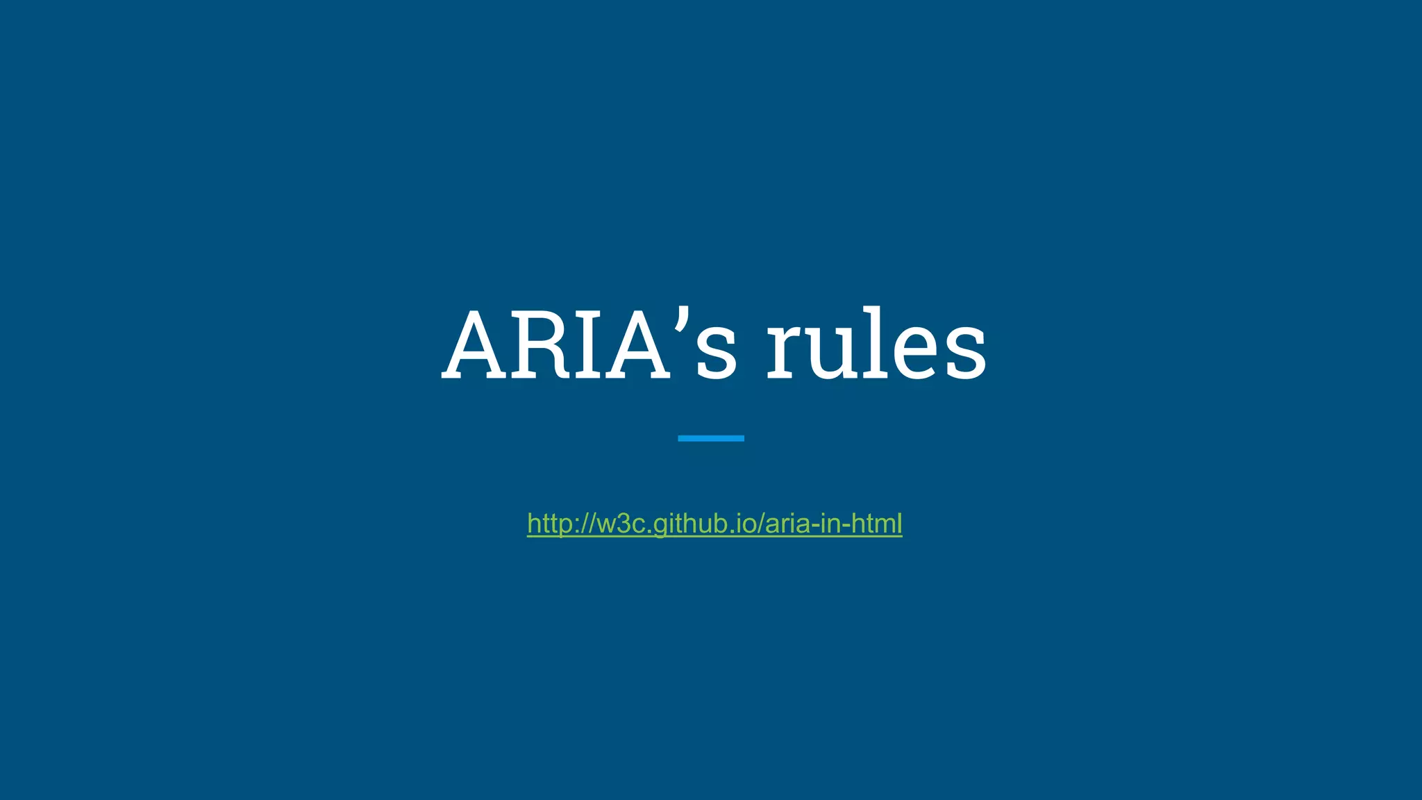 ARIA’s rules
http://w3c.github.io/aria-in-html
 