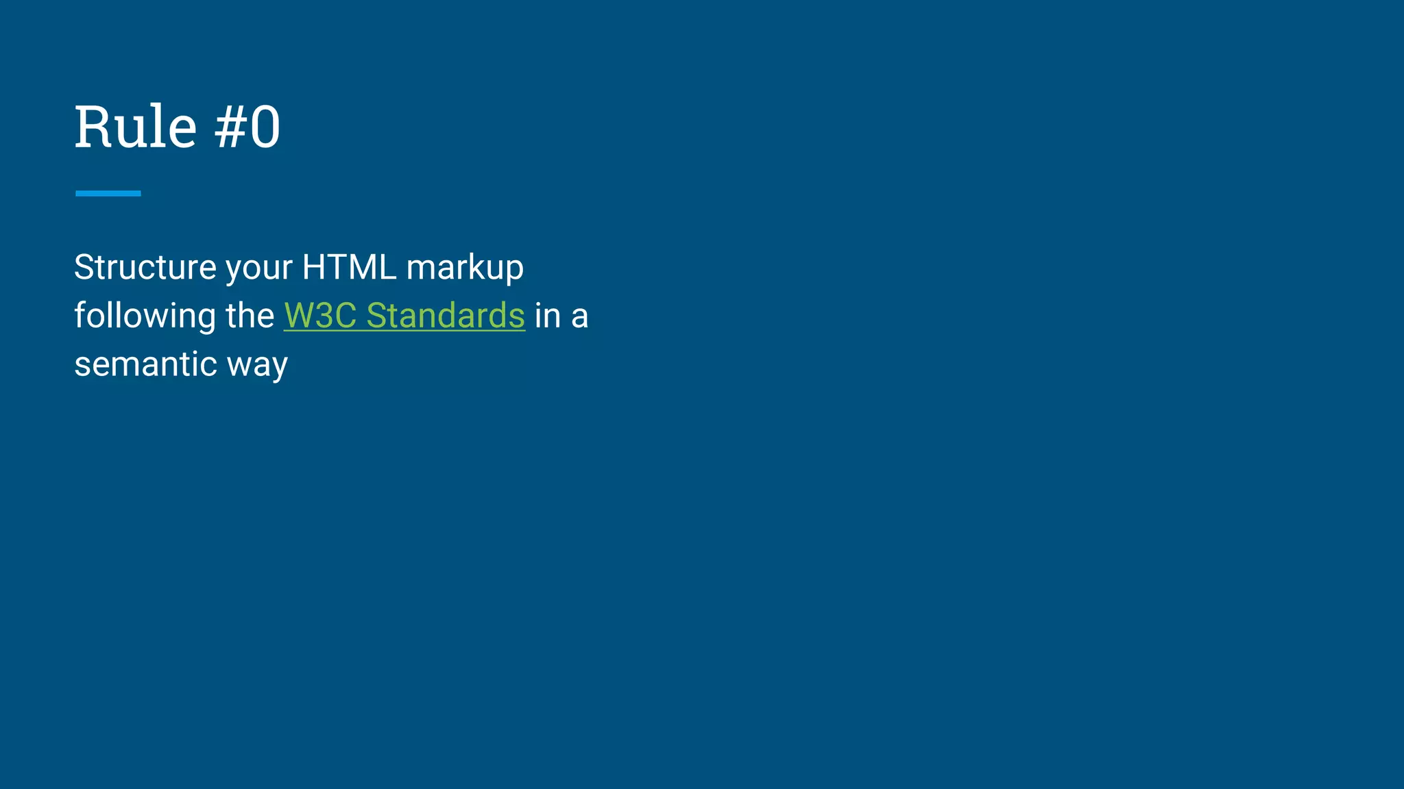 Rule #0
Structure your HTML markup
following the W3C Standards in a
semantic way
 