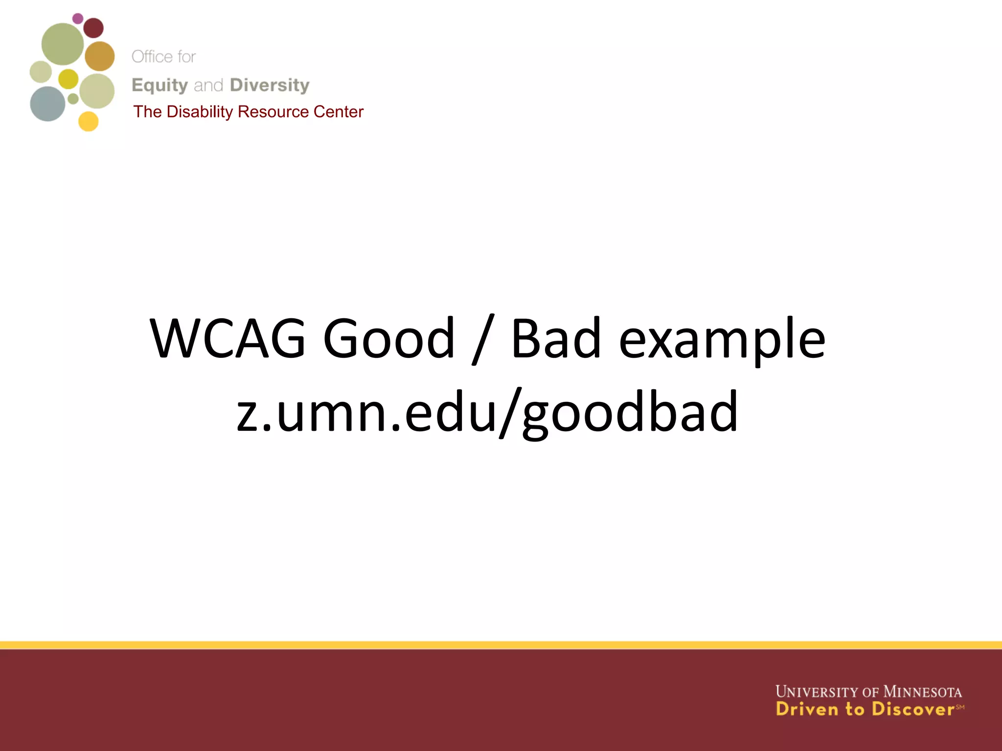 The Disability Resource Center
WCAG Good / Bad example
z.umn.edu/goodbad
 
