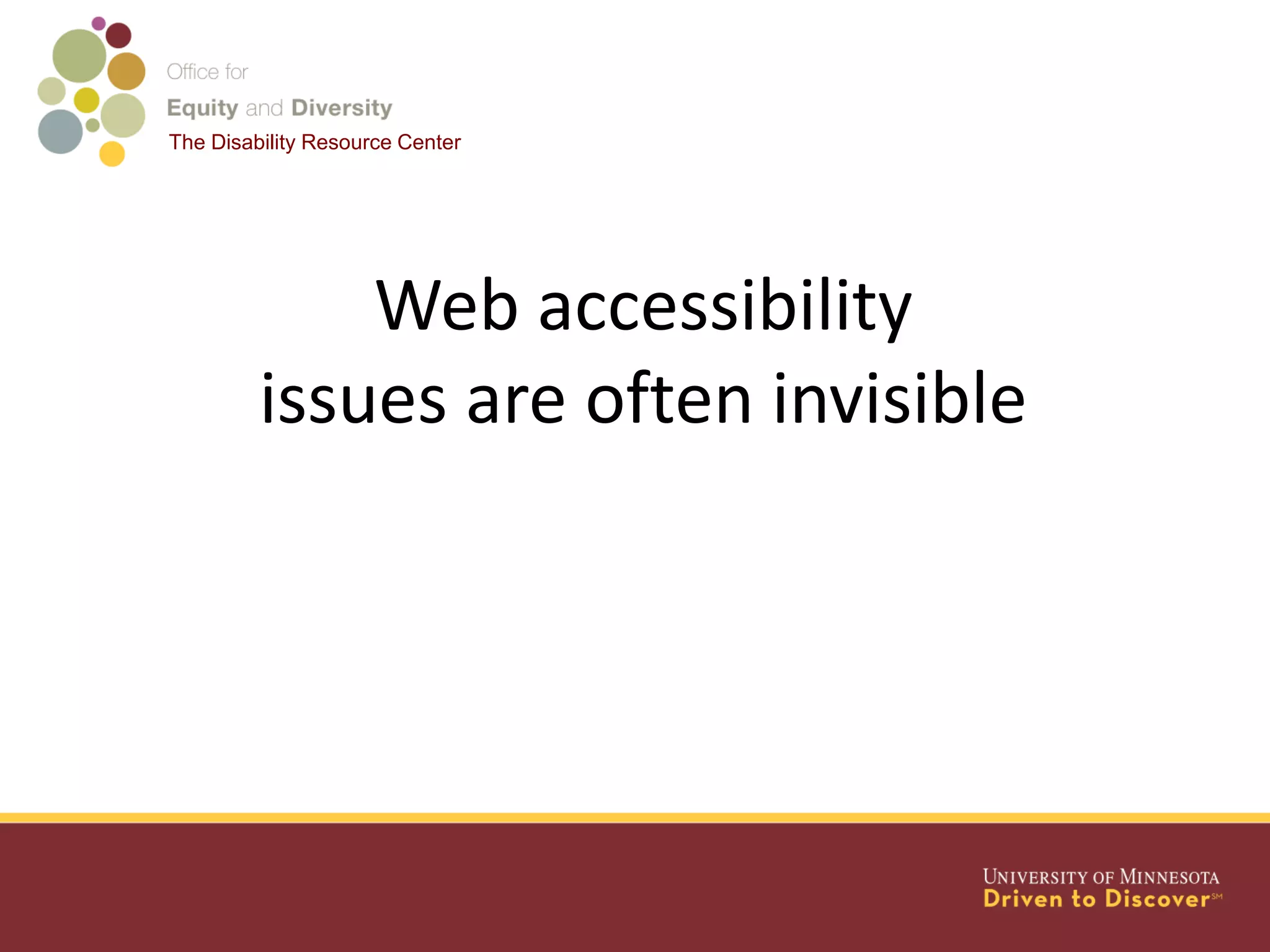 The Disability Resource Center
Web accessibility
issues are often invisible
 