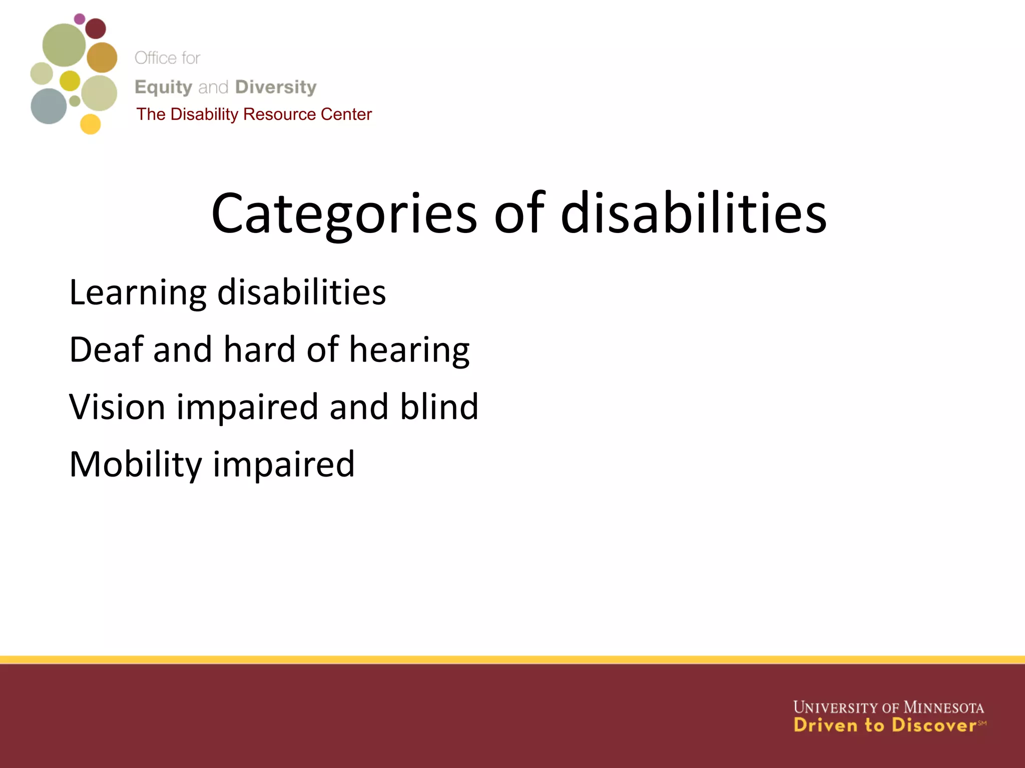 The Disability Resource Center
Categories of disabilities
Learning disabilities
Deaf and hard of hearing
Vision impaired and blind
Mobility impaired
 