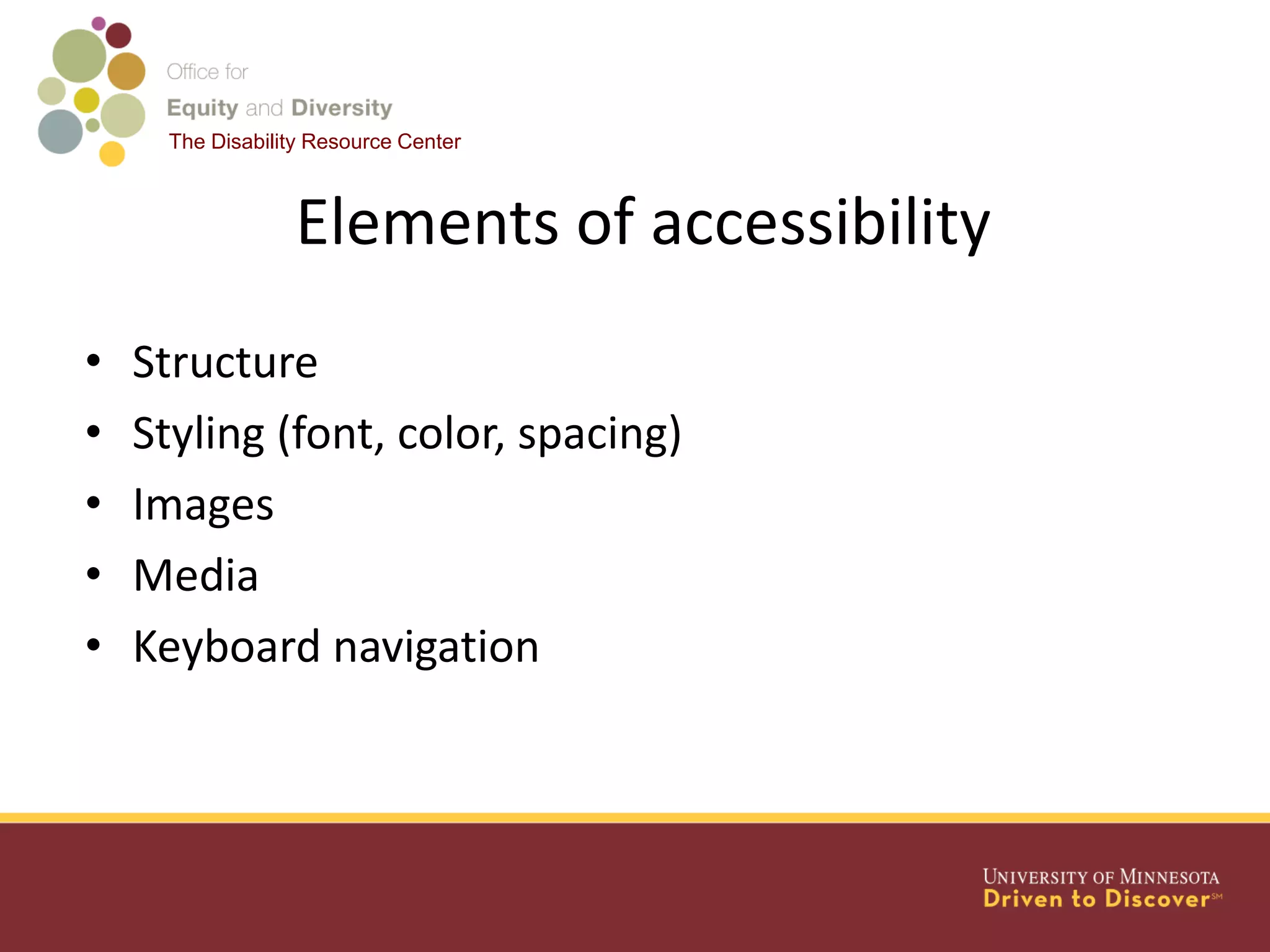 The Disability Resource Center
Elements of accessibility
• Structure
• Styling (font, color, spacing)
• Images
• Media
• Keyboard navigation
 