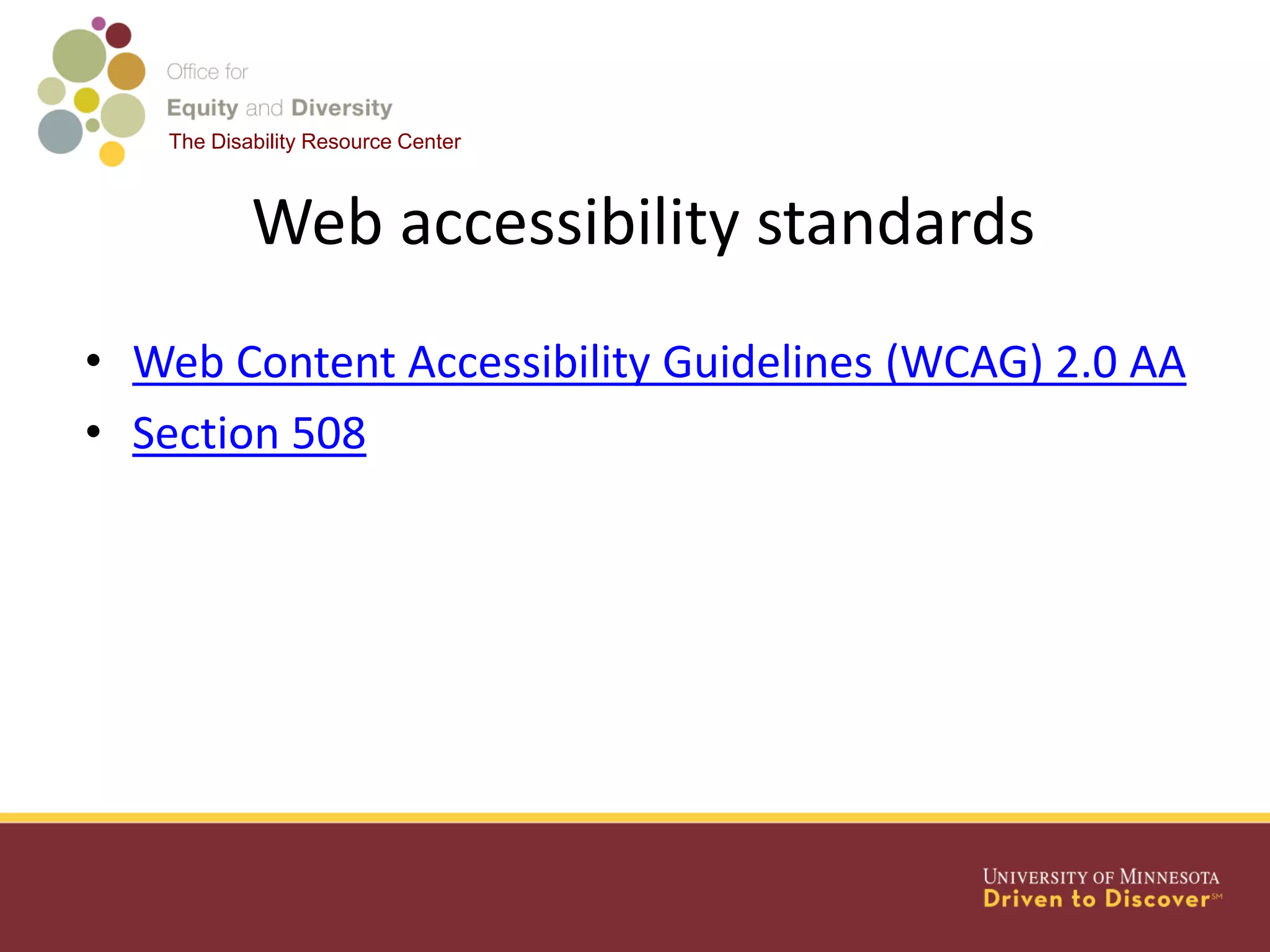 The Disability Resource Center
Web accessibility standards
• Web Content Accessibility Guidelines (WCAG) 2.0 AA
• Section 508
 