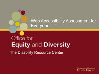 The Disability Resource Center
Web Accessibility Assessment for
Everyone
 