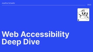 Web Accessibility
Deep Dive
Josefine Schaefer
2023
 