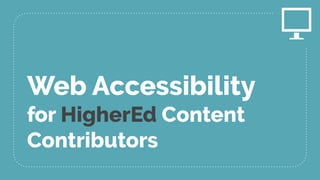 Web Accessibility
for HigherEd Content
Contributors
 