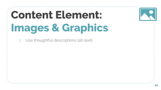 Content Element:
Images & Graphics
1. Use thoughtful descriptions (alt-text).
22
 