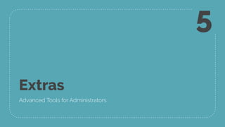 Extras
Advanced Tools for Administrators
5
 