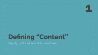 Deﬁning “Content”
Simplify the Guidelines and Success Criteria
1
 