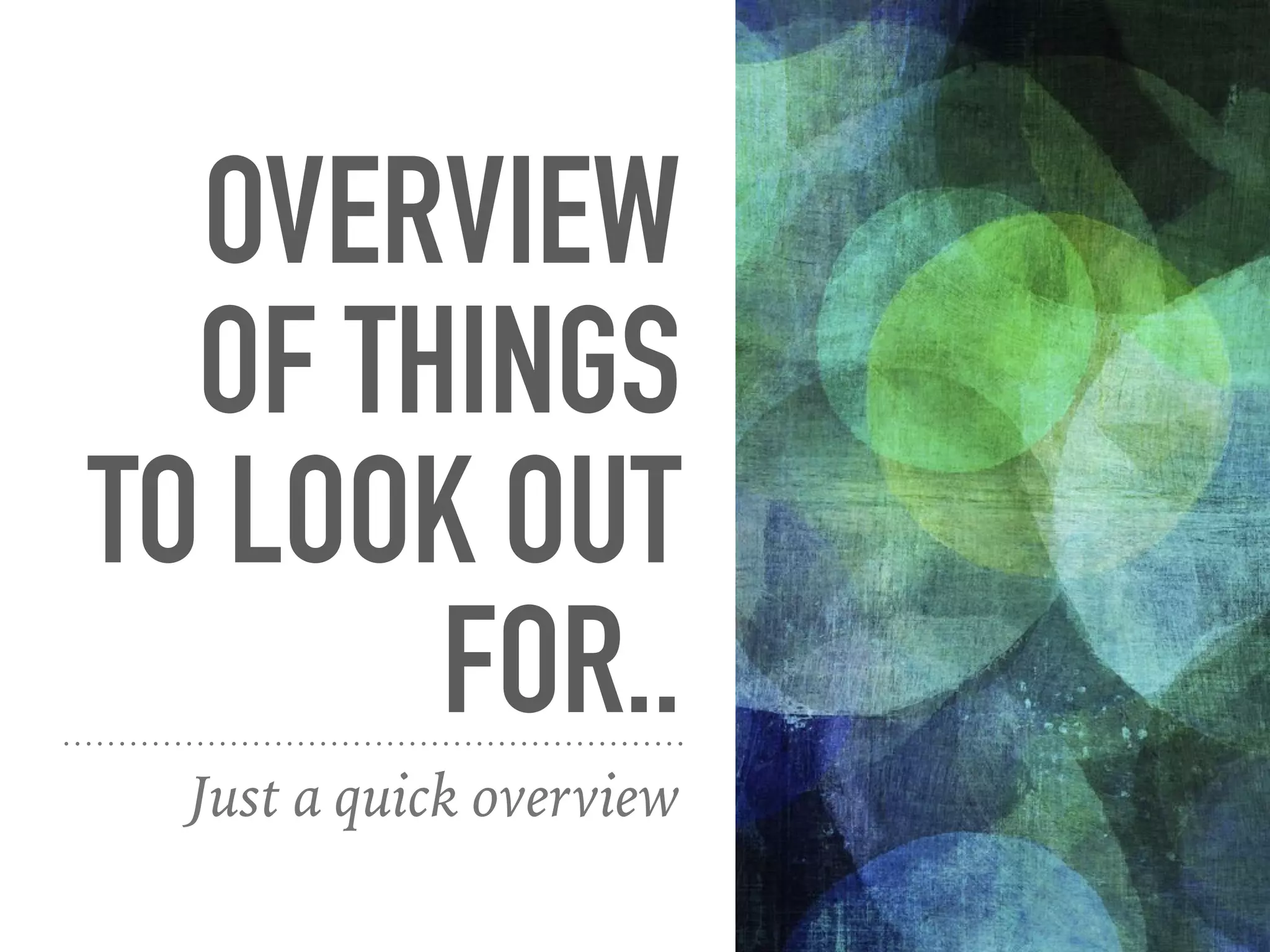 OVERVIEW
OF THINGS
TO LOOK OUT
FOR..
Just a quick overview
 