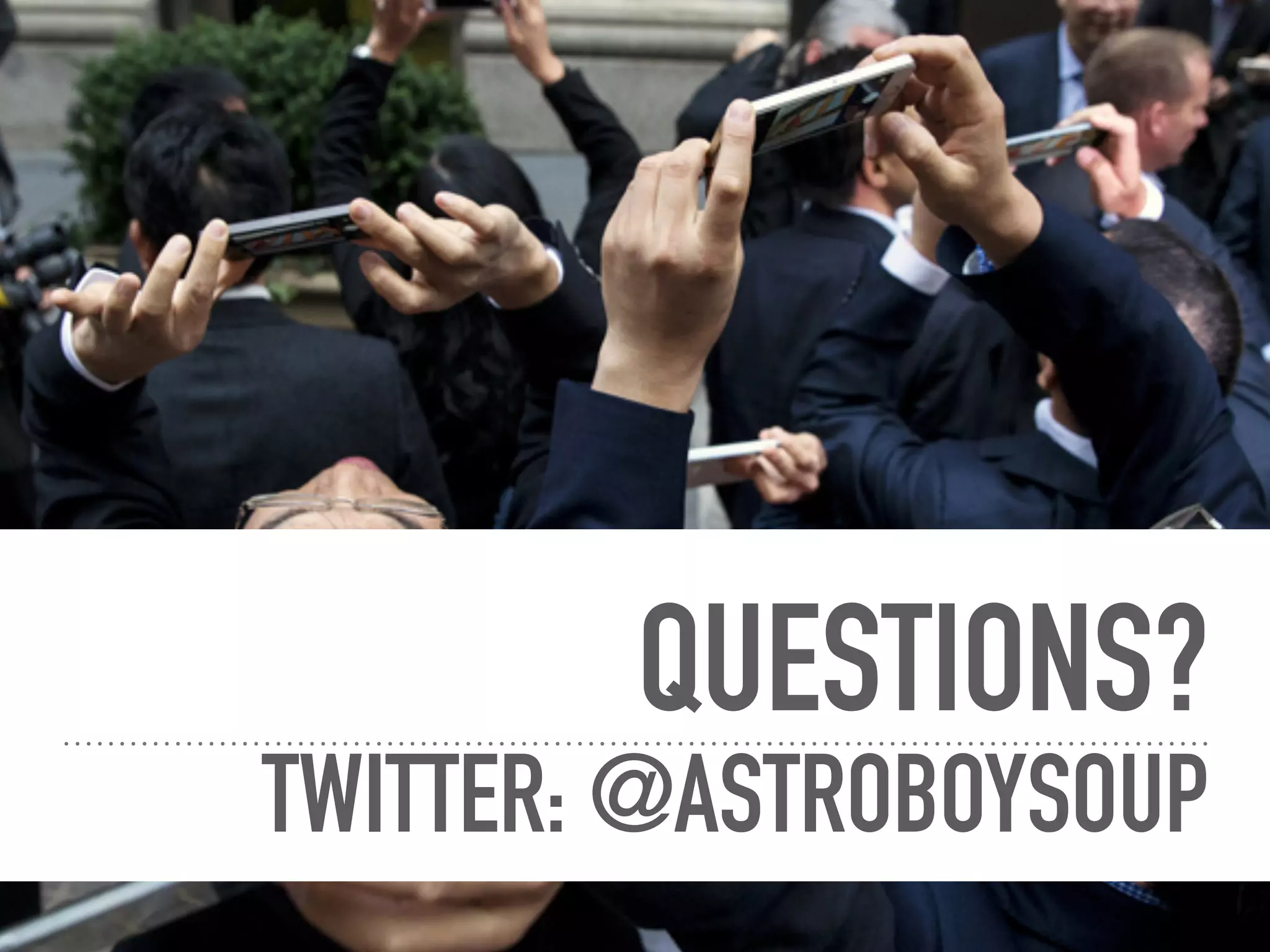 QUESTIONS?
TWITTER: @ASTROBOYSOUP
 