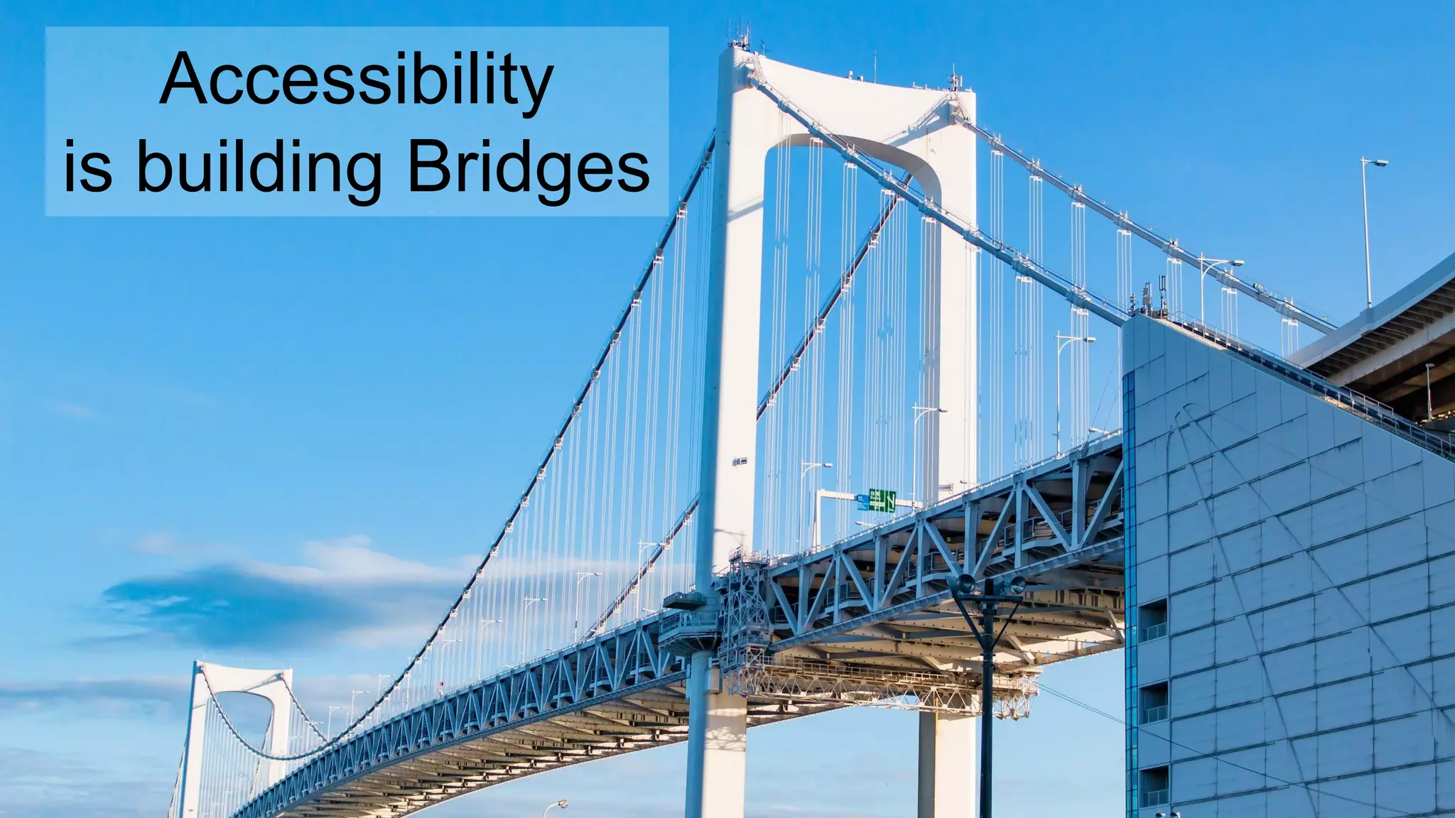 Accessibility
is building Bridges
 