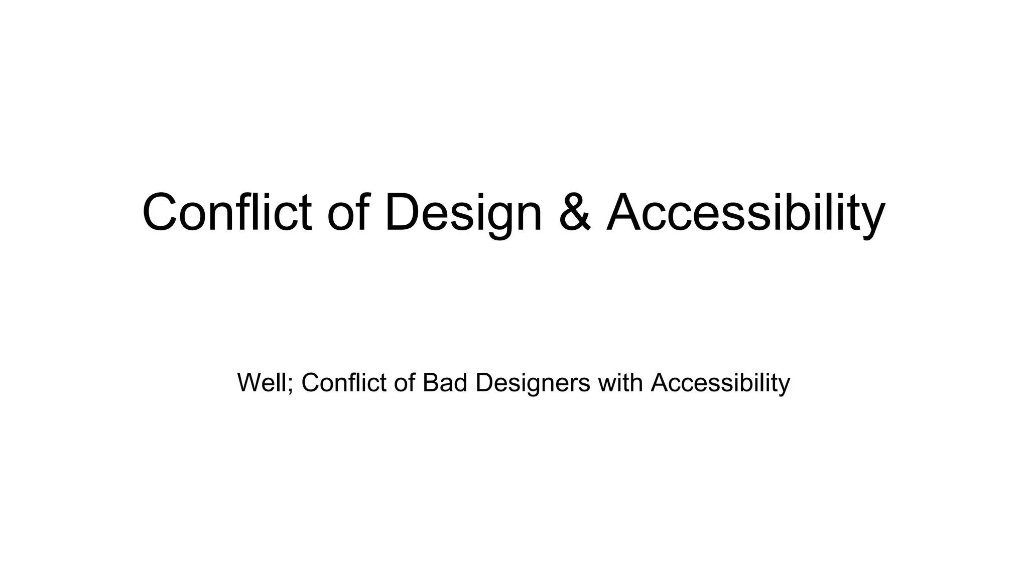 Conflict of Design & Accessibility
Well; Conflict of Bad Designers with Accessibility
 