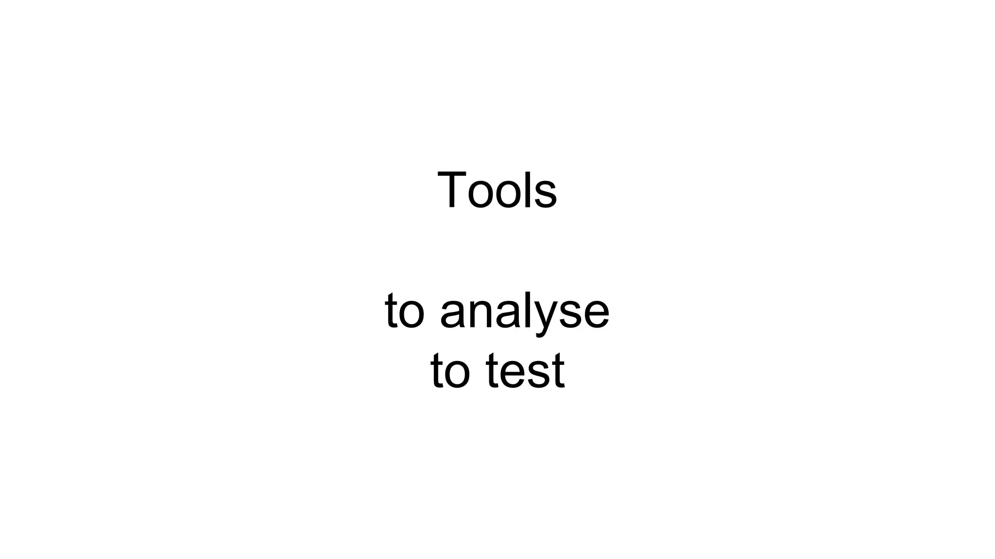 Tools
to analyse
to test
 