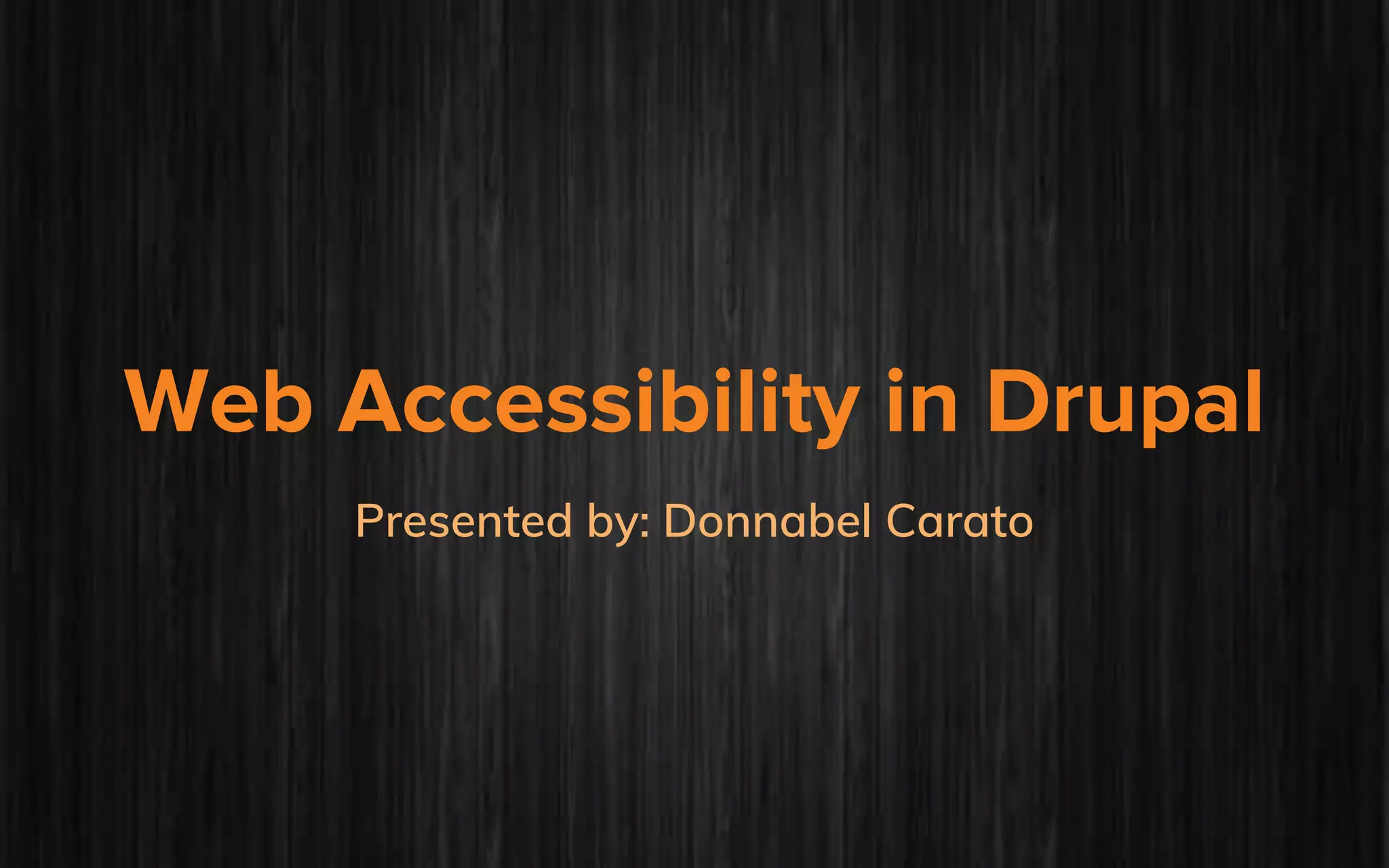 Web Accessibility in Drupal
Presented by: Donnabel Carato
 