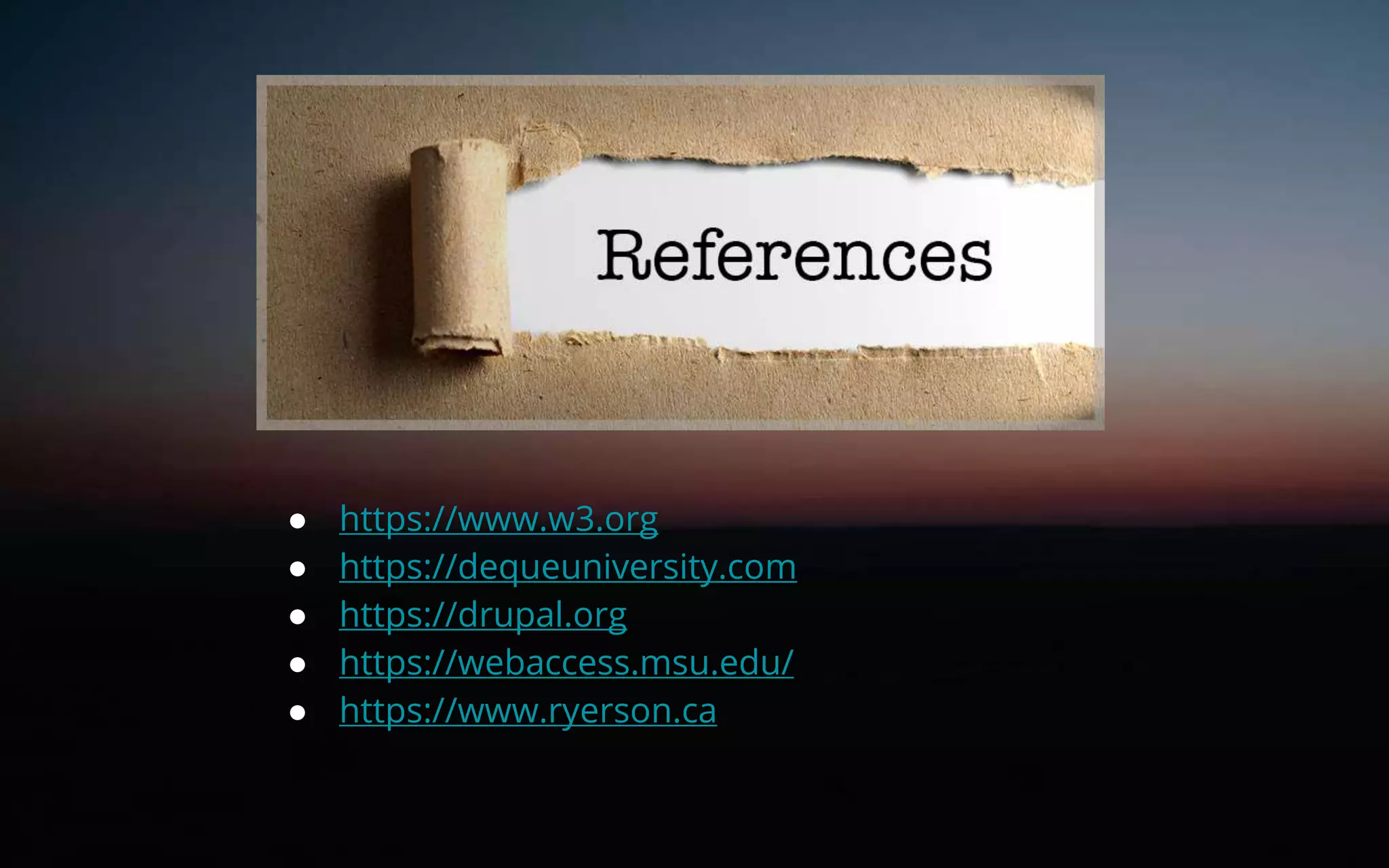 ● https://www.w3.org
● https://dequeuniversity.com
● https://drupal.org
● https://webaccess.msu.edu/
● https://www.ryerson.ca
 