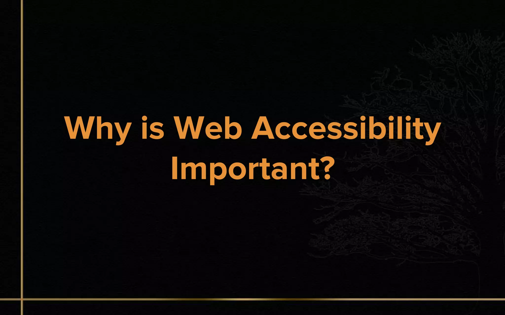 Why is Web Accessibility
Important?
 