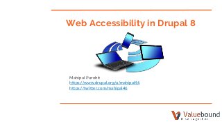 Web Accessibility in Drupal 8
Mahipal Purohit
https://www.drupal.org/u/mahipal46
https://twitter.com/mahipal46
 