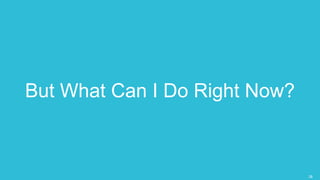 But What Can I Do Right Now?
28
 