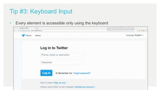 Tip #3: Keyboard Input
• Every element is accessible only using the keyboard
 
