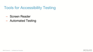 ©2018 Acquia Inc. — Confidential and Proprietary
Tools for Accessibility Testing
– Screen Reader
– Automated Testing
 