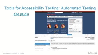 ©2018 Acquia Inc. — Confidential and Proprietary
Tools for Accessibility Testing: Automated Testing
aXe plugin
 
