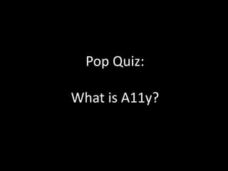Pop Quiz:What is A11y?