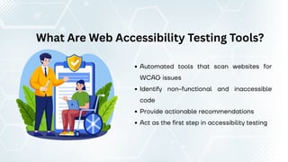 What Are Web Accessibility Testing Tools?
Automated tools that scan websites for
WCAG issues
Identify non-functional and inaccessible
code
Provide actionable recommendations
Act as the first step in accessibility testing
 