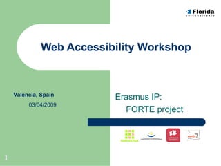Web Accessibility Workshop Erasmus IP:  FORTE project Valencia, Spain 03/04/2009 