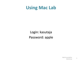 Using Mac Lab
Login: kasutaja
Password: apple
2
Web Accessibility
Workshop
 