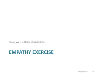 EMPATHY EXERCISE
Using Web with Limited Abilities
Design for ALL 23
 