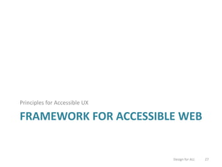 FRAMEWORK FOR ACCESSIBLE WEB
Principles for Accessible UX
Design for ALL 27
 