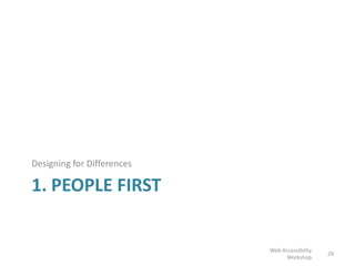 1. PEOPLE FIRST
Designing for Differences
29
Web Accessibility
Workshop
 