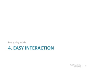4. EASY INTERACTION
Everything Works
51
Web Accessibility
Workshop
 